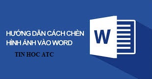 Hoc tin hoc van phong tai Thanh Hoa Bạn muốn chèn ảnh vào word? Bạn sẽ làm thế nào? Cùng theo dõi bài viết dưới đây cùng tin học ATC nhé!