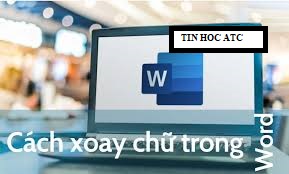 Học tin học văn phòng tại Thanh Hóa Khi thiết kế văn bản hoặc tạo bảng, bạn muốn xoay ngang chữ? Tin học ATC xin giới thiệu bạn