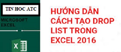 Học tin học tại thanh hóa Có rất nhiều cách để tạo Drop list trong excel, nhưng hôm nay tin học ATC sẽ hướng dẫn bạn cách dễ ứng