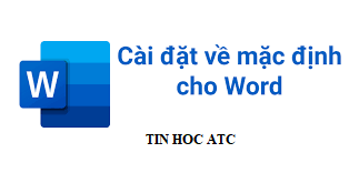 Học tin học văn phòng ở Thanh Hóa Bài viết sau đây tin học ATC sẽ hướng dẫn bạn cách chỉnh word về mặc định theo 3 cách dễ áp dụng nhất nhé!