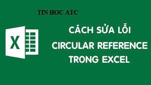 Học tin học văn phòng ở Thanh Hóa Lỗi Circular Reference là gì và cách khắc phục lỗi như thế nào? Tin học ATC sẽ thông tin đến bạn