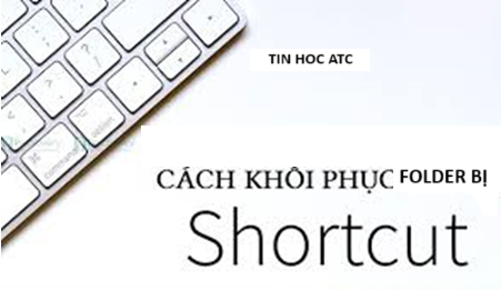 Trung tam tin hoc o thanh hoa Tại sao folder lại bị chuyển thành shortcut? Làm sao để sửa lỗi này? Mời bạn tham khảo bài viết sau nhé!