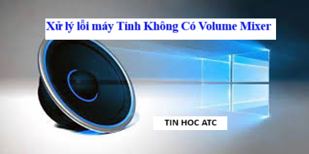 Trung tam tin hoc o thanh hoa Làm sao khi máy tính không có volume mixer? Tin học ATC xin chia sẽ cách xử lý tình huống này như sau: