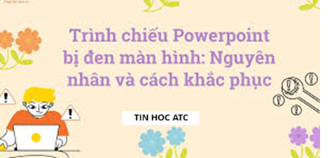 Trung tam tin hoc o thanh hoa Nếu bạn đang gặp tình trạng powerpoint khi trình chiếu bị đen màn hình, hãy thử tham khảo cách làm trong