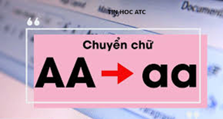 Hoc tin hoc van phong tai Thanh Hoa Có cách nào chuyển chữ hoa thành thường trong word, excel không? Tin học ATC xin chia sẽ đến bạn