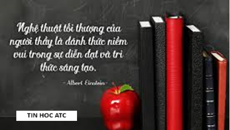 Hoc tin hoc van phong tai Thanh Hoa “Nghệ thuật tối thượng của người thầy là đánh thức niềm vuitrong sự diễn đạt và tri thức sáng tạo”