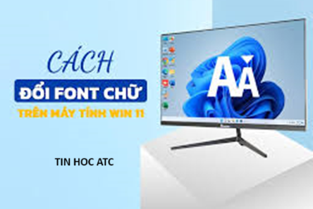 Trung tam tin hoc o thanh hoa Nếu bạn muốn thay đổi font chữ cho máy tính win 11 của bạn, hãy làm theo cách sau nhé!