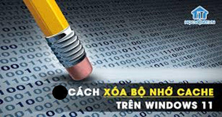 Hoc tin hoc van phong tai Thanh Hoa Cách để xóa bộ nhớ đệm trên máy tính windows 11 là gì? Nếu bạn muốn có câu trả lời mời bạn tham