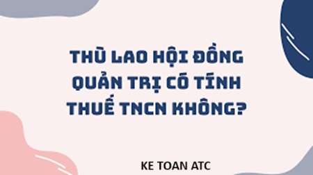 Học kế toán thực tế ở thanh hóa Thù lao hội đồng quản trị có tính thuế TNCN hay không? Chúng ta cùng tìm hiểu trong bài viết dưới đây