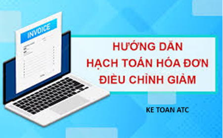 Hoc ke toan tai thanh hoa Nhằm khắc phục những sai sót trong giao dịch sẽ có những hóa đơn điều chỉnh giảm, vậy cách hạch toán những