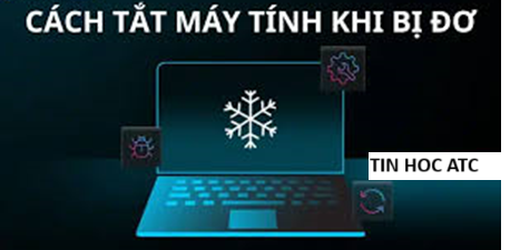 Trung tam tin hoc o thanh hoa Bài viết hôm nay tin học ATC tổng hợp một số cách tắt máy tính nhanh khi gặp tình trạng máy đơ, mời các