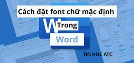 Trung tam tin hoc o thanh hoa Để thuận tiện cho công việc soạn thảo văn bản trong word, bạn có thể cài đặt font chữ mặc định bằng cách sau: