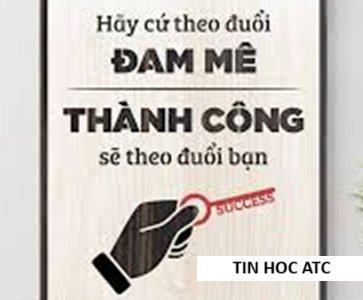 Hoc tin hoc thuc hanh o thanh hoa "Theo đuổi đam mê, thành công sẽ đuổi theo bạn"Câu nói chứa đựng một triết lý sống sâu sắc và đầy
